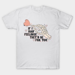 If I Had Feelings They_d Be For You Funny Skeleton Valentine T-Shirt